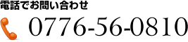 お問い合わせ　電話番号：0776-56-0810